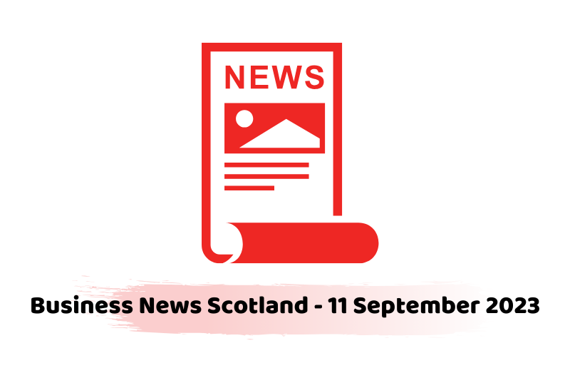 Business News Scotland - 11 September 2023