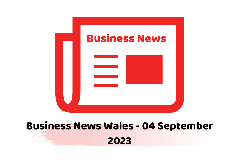 Business News Wales - 04 September 2023
