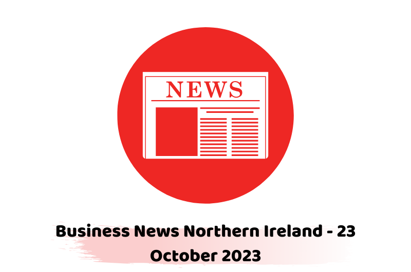Business News Northern Ireland - 23 October 2023