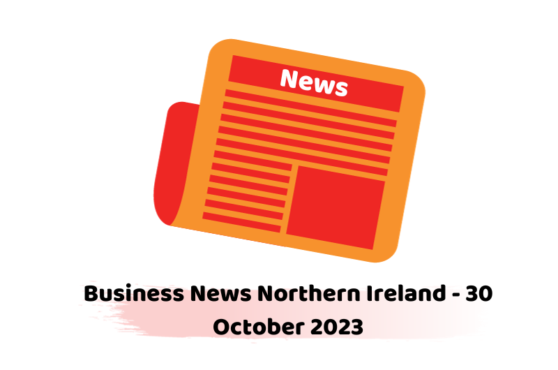 Business News Northern Ireland - 30 October 2023