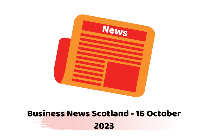 Business News Scotland - 16 October 2023
