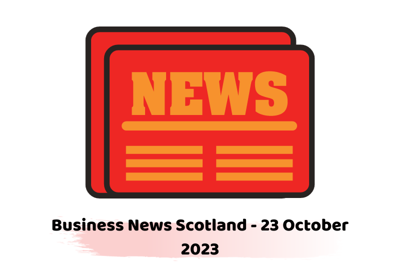 Business News Scotland - 23 October 2023