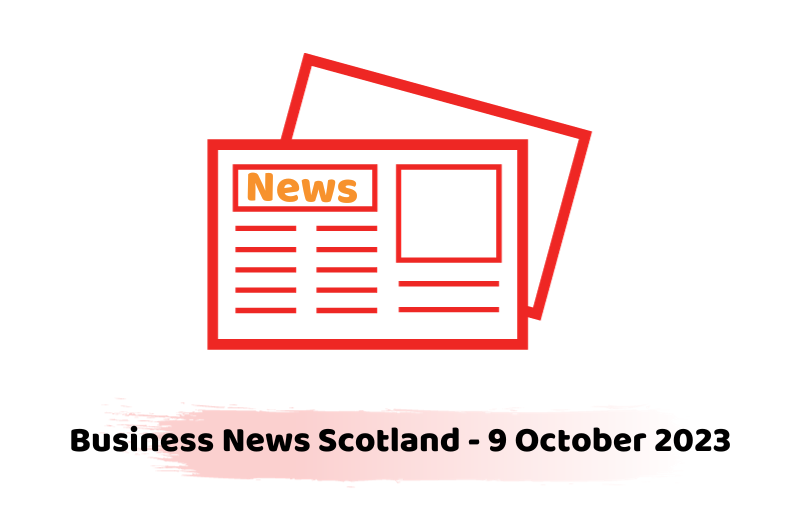 Business News Scotland - 9 October 2023