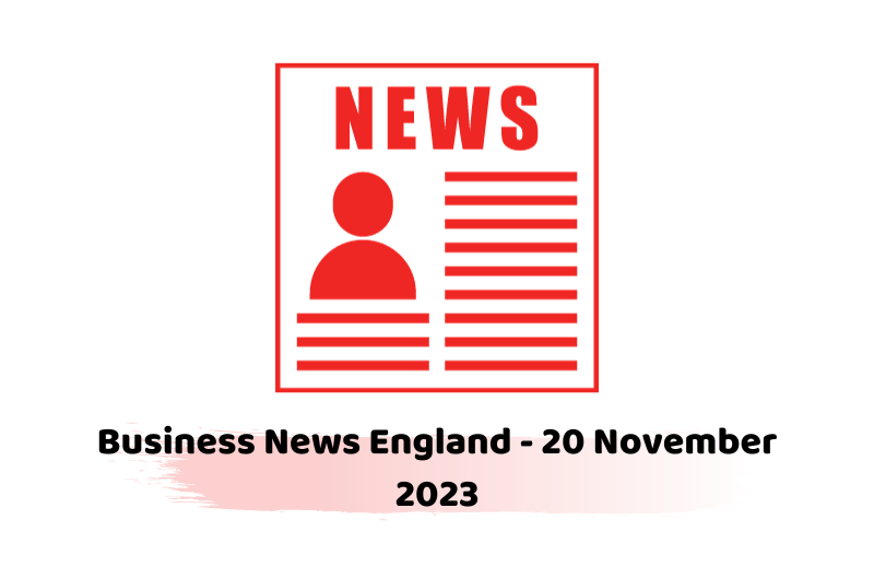 Business News England - 20 November 2023