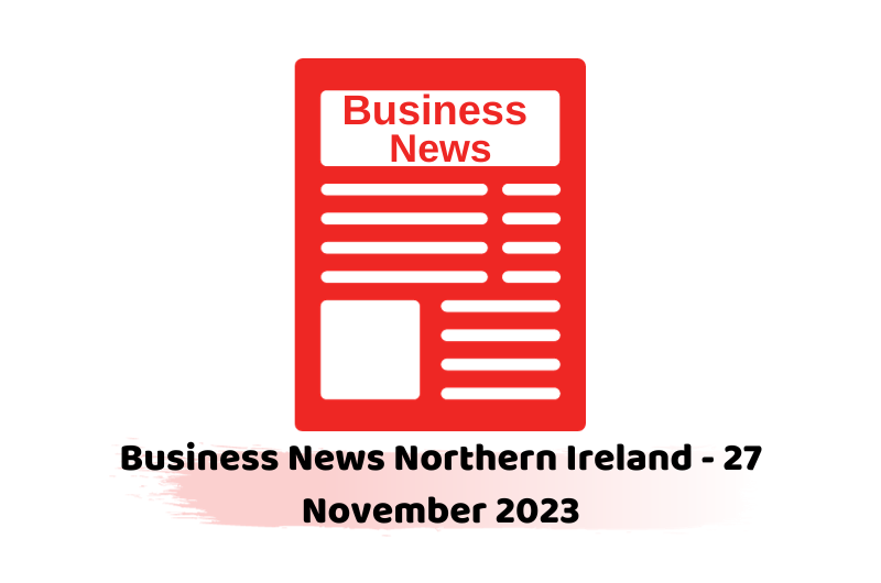 Business News Northern Ireland - 27 November 2023