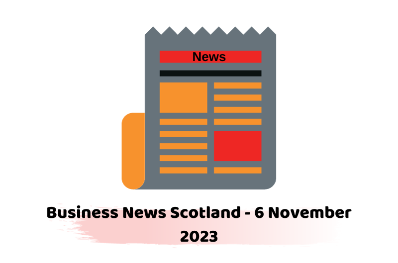 Business News Scotland - 6 November 2023