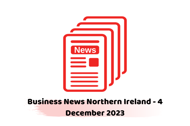 Business News Northern Ireland - 4 December 2023