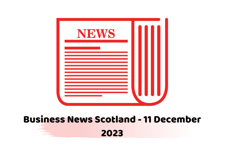 Business News Scotland - 11 December 2023