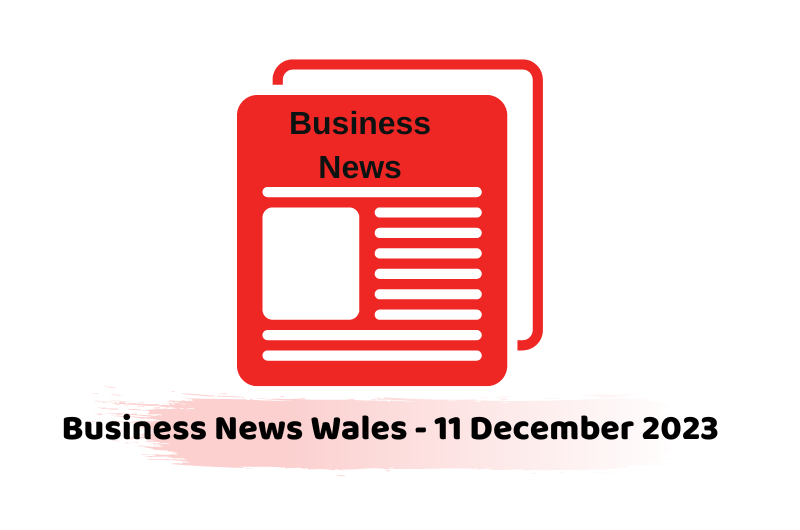 Business News Wales - 11 December 2023