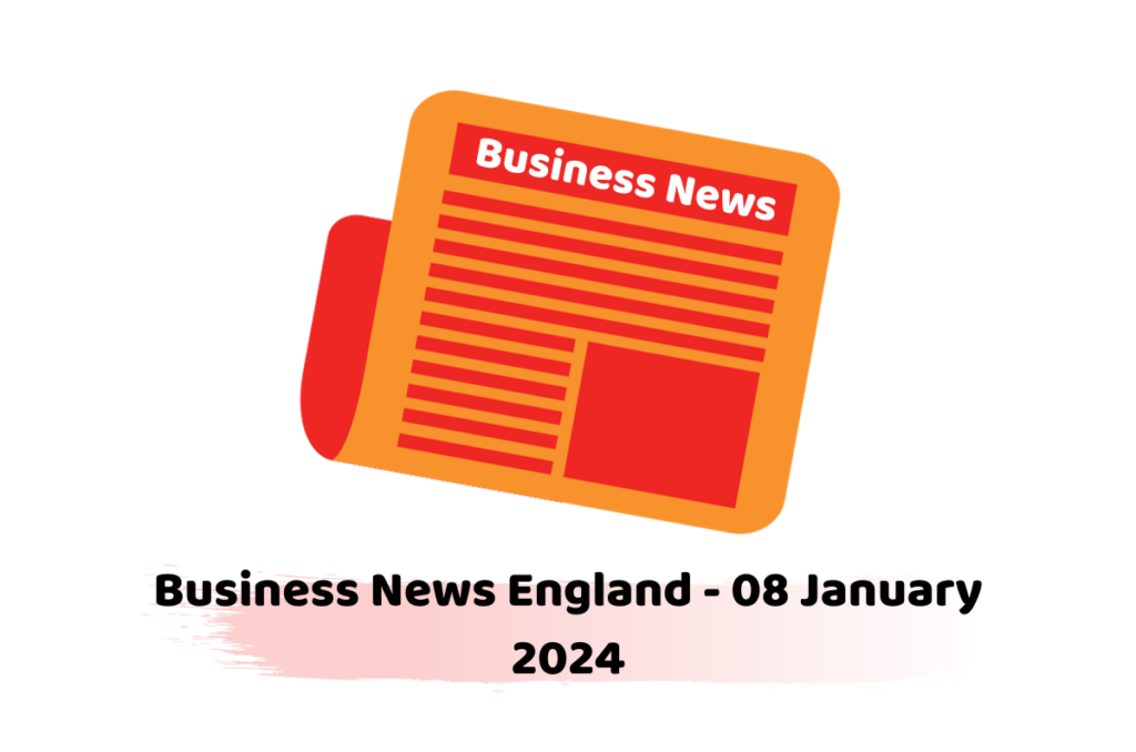 Business News England - 08 January 2024