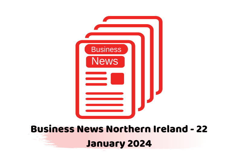 Business News Northern Ireland - 22 January 2024