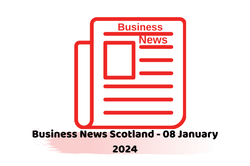 Business News Scotland - 08 January 2024