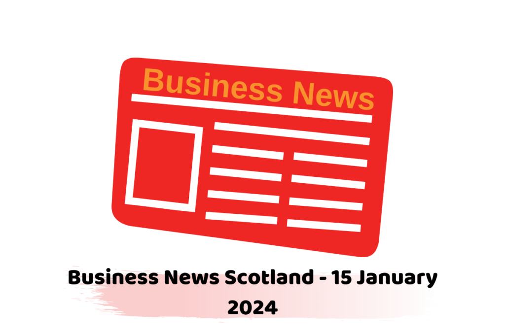 Business News Scotland - 15 January 2024
