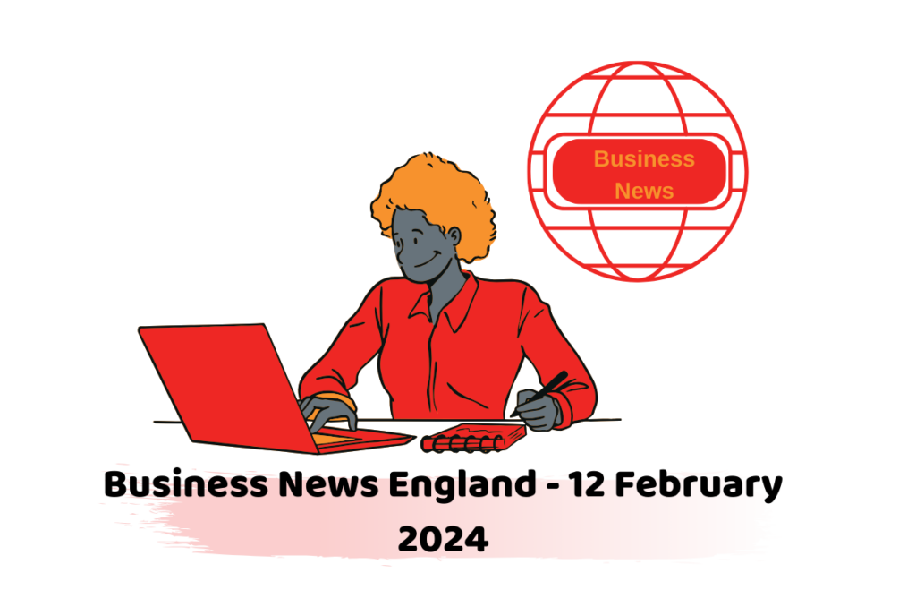 Business News England - 12 February 2024