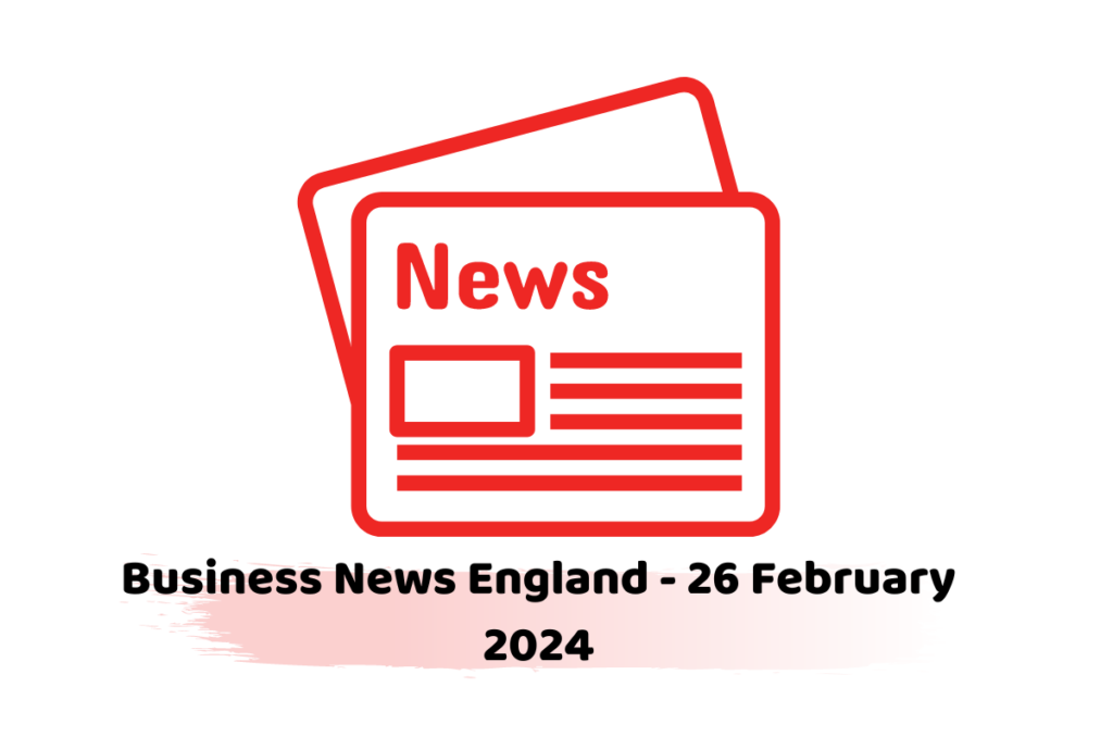 Business News England - 26 February 2024