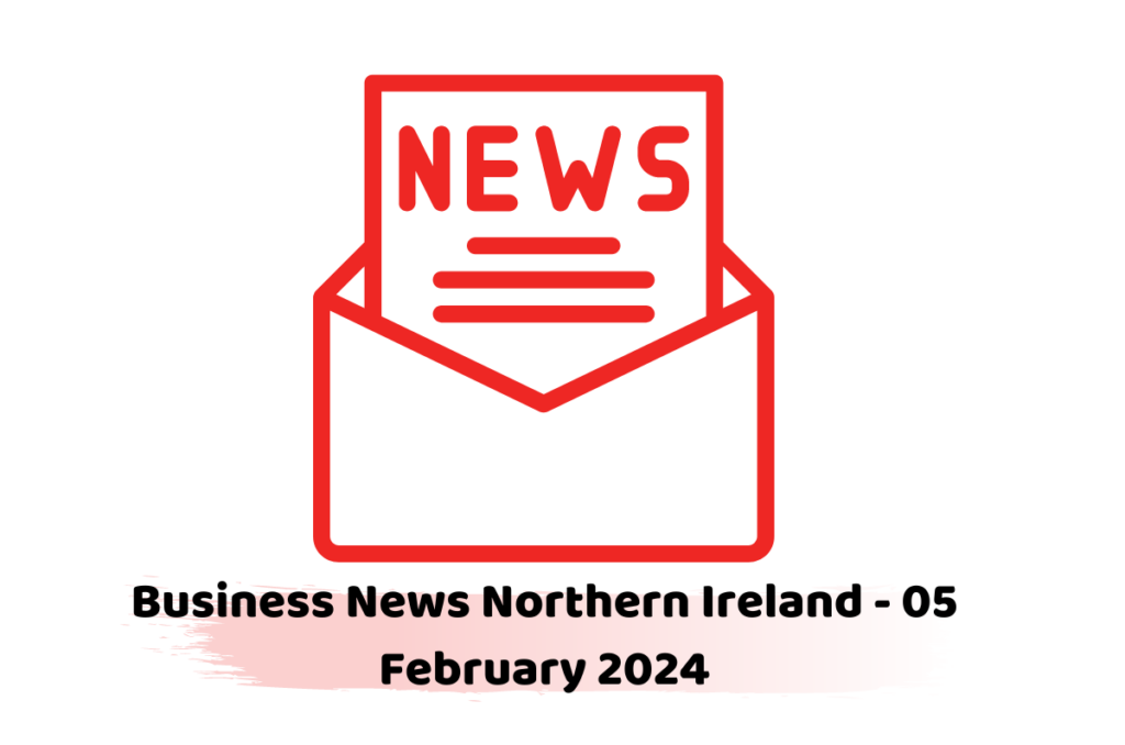Business News Northern Ireland - 05 February 2024