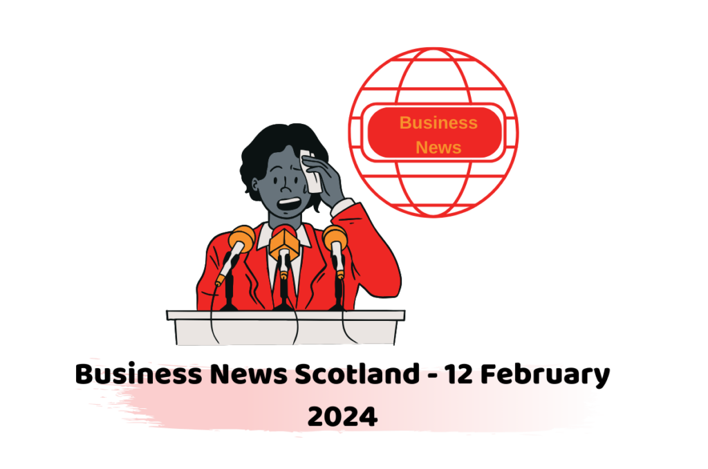 Business News Scotland - 12 February 2024