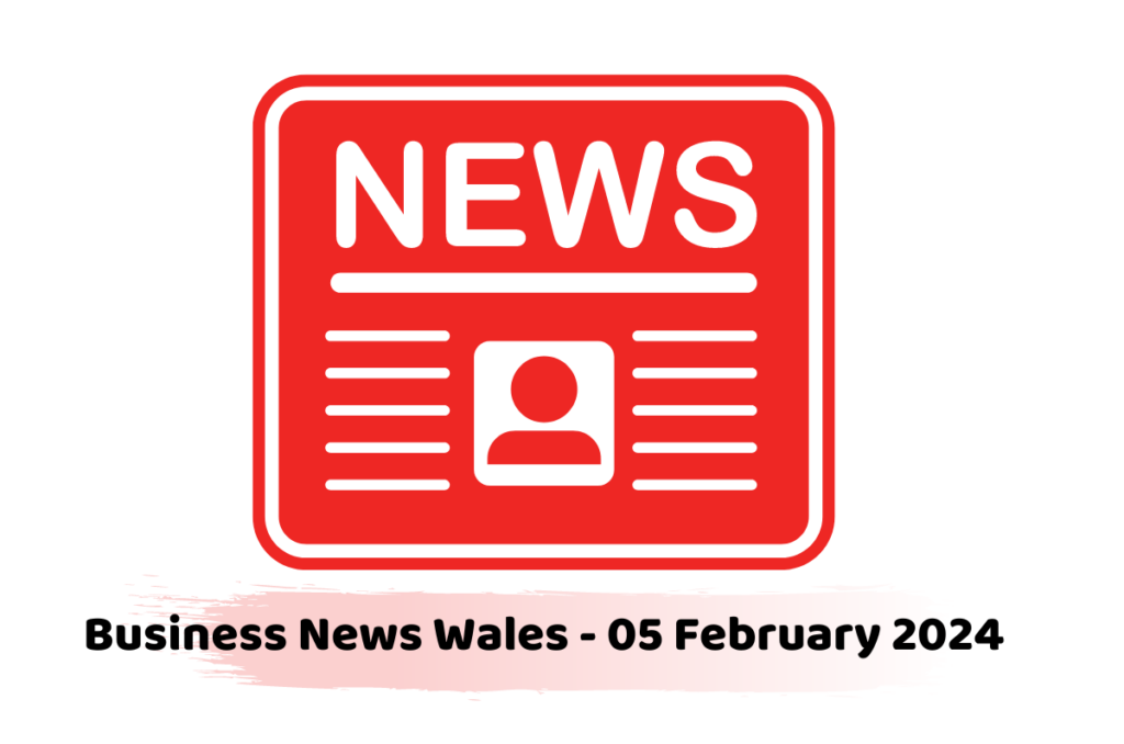 Business News Wales - 05 February 2024