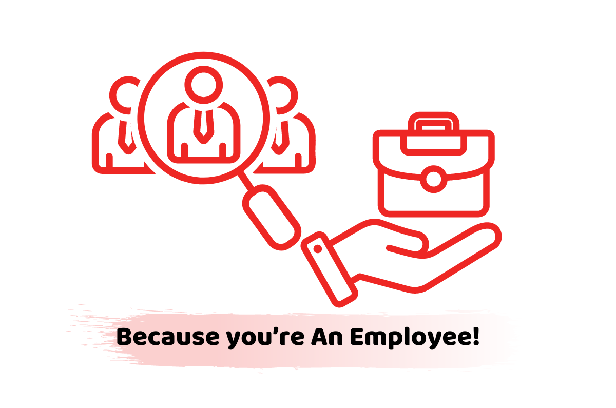 Because you’re An Employee!