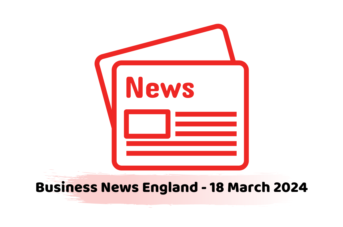 Business News England - 18 March 2024