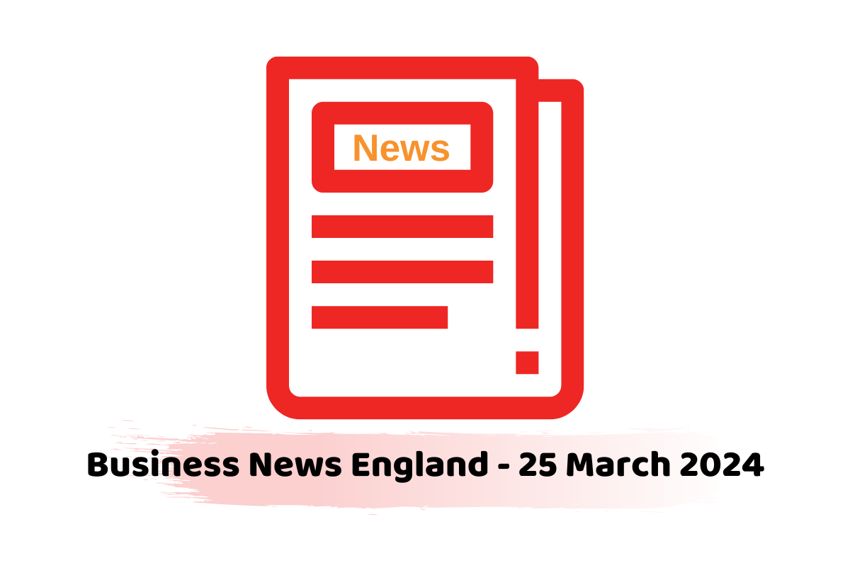 Business News England - 25 March 2024