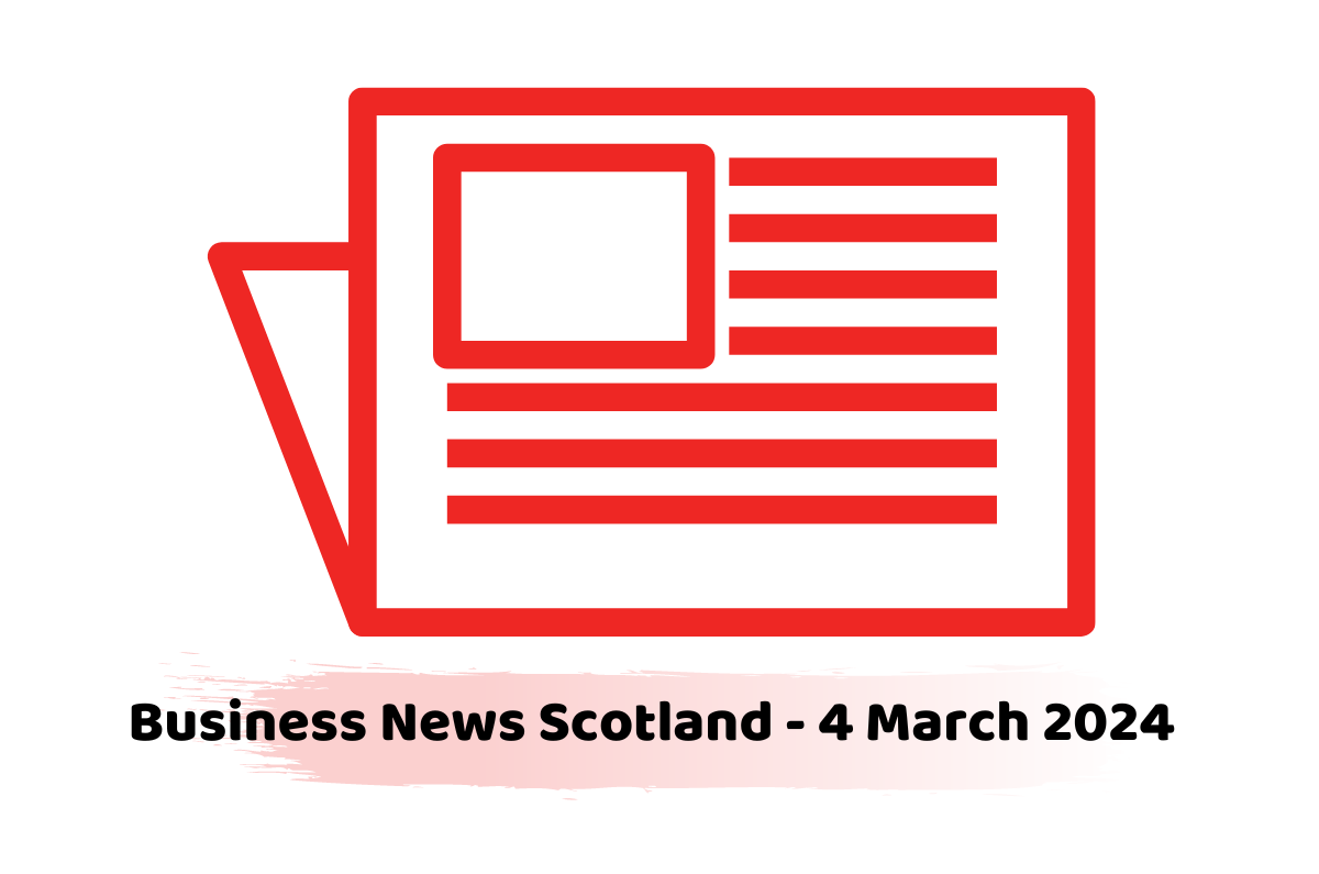 Business News Scotland - 4 March 2024