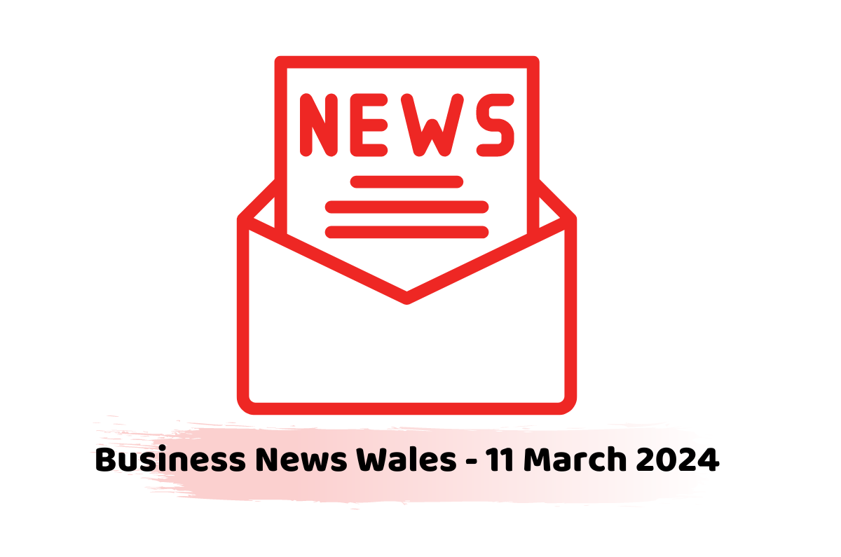 Business News Wales - 11 March 2024