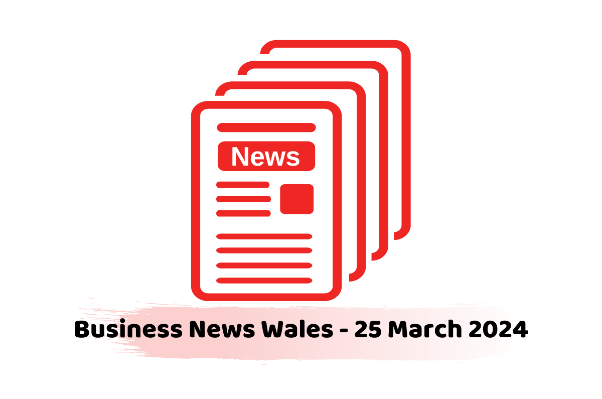 Business News Wales - 25 March 2024