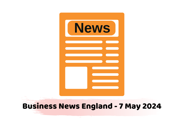 Business News England - 7 May 2024