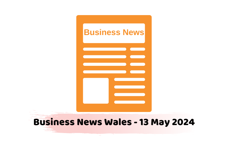 Business News Wales - 13 May 2024