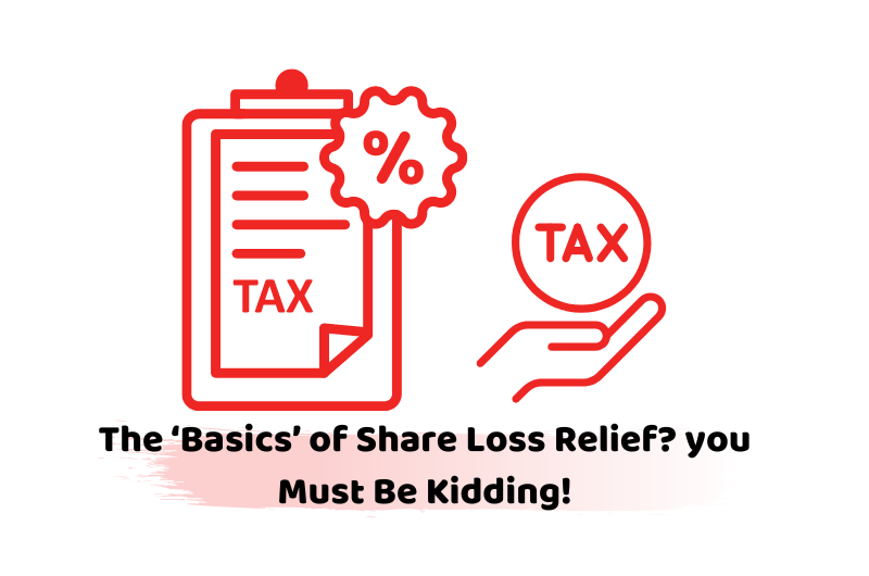 The ‘Basics’ of Share Loss Relief you Must Be Kidding!